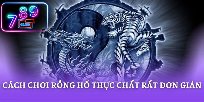 Cách chơi rồng hổ thực chất rất đơn giản