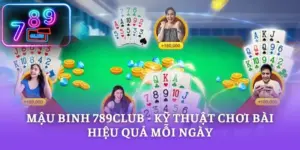 Mậu Binh 789CLUB - Kỹ Thuật Chơi Bài Hiệu Quả Mỗi Ngày
