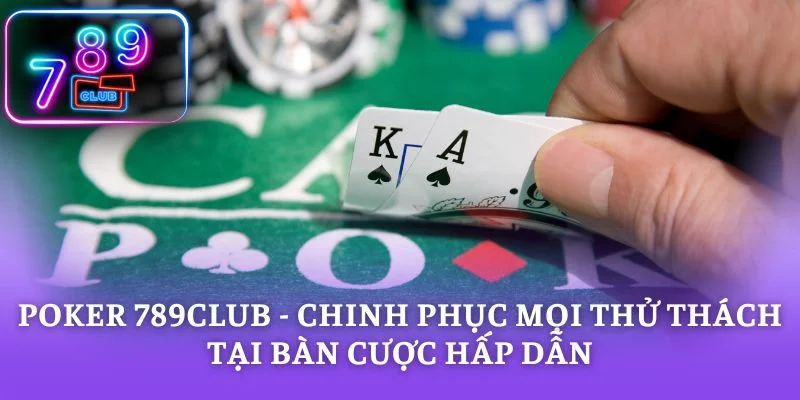 Poker 789CLUB - Chinh Phục Mọi Thử Thách Tại Bàn Cược Hấp Dẫn
