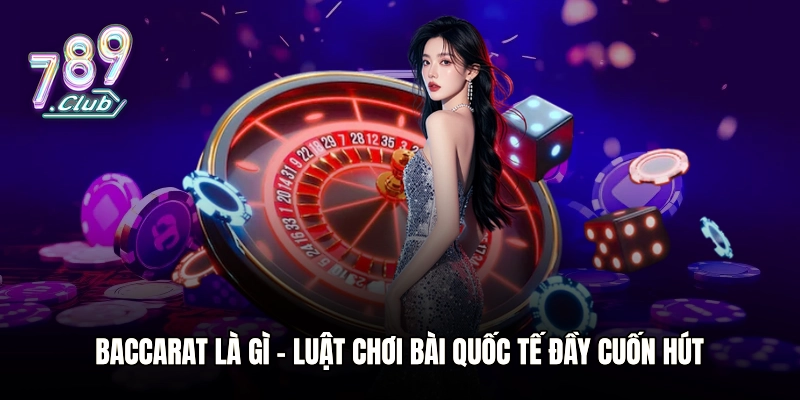 Baccarat Là Gì - Luật Chơi Bài Quốc Tế Đầy Cuốn Hút