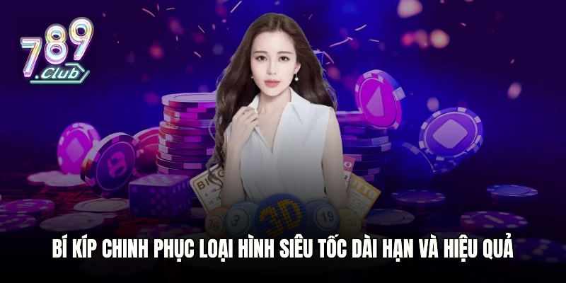 Bí kíp chinh phục loại hình siêu tốc dài hạn và hiệu quả