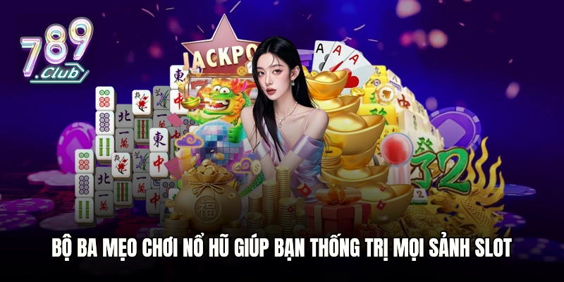 Bộ ba mẹo chơi nổ hũ giúp bạn thống trị mọi sảnh slot