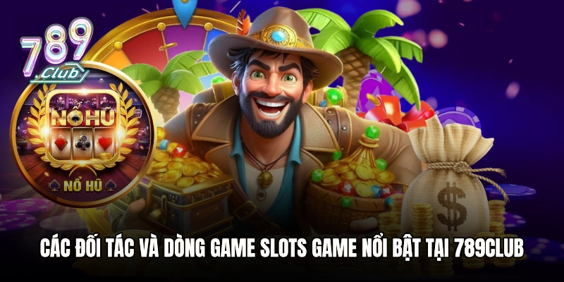 Các đối tác và dòng game Slots game nổi bật tại 789club