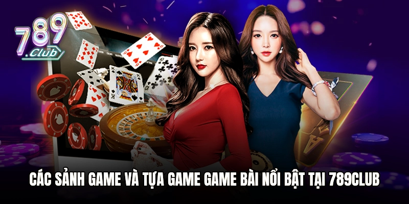 Các sảnh game và tựa game Game bài nổi bật tại 789club