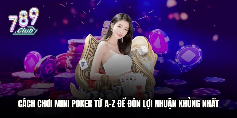 Cách Chơi Mini Poker Từ A-Z Để Đón Lợi Nhuận Khủng Nhất