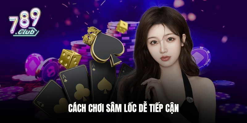 Cách chơi Sâm Lốc dễ tiếp cận