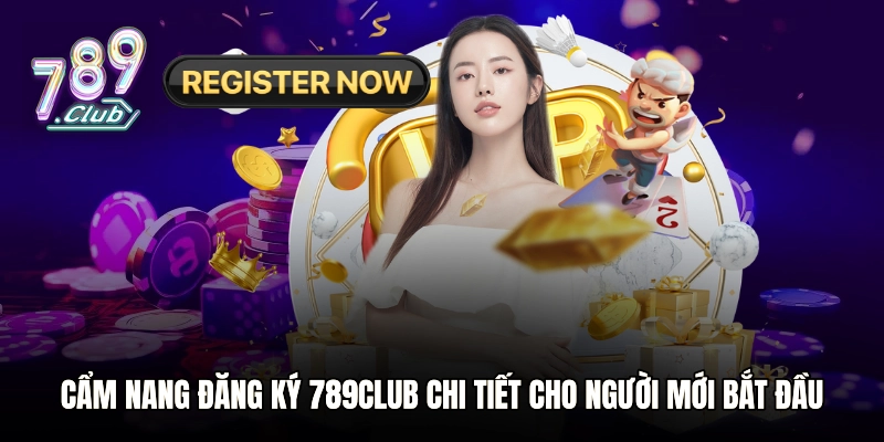 Cẩm nang đăng ký 789club chi tiết cho người mới bắt đầu
