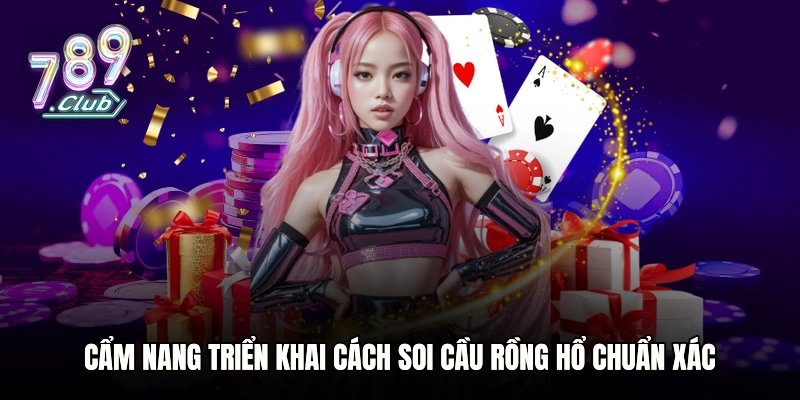 Cẩm nang triển khai cách soi cầu Rồng Hổ chuẩn xác