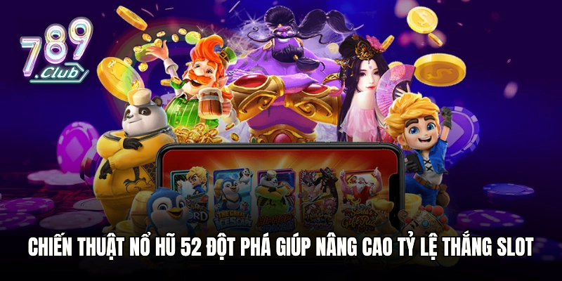 Chiến thuật Nổ Hũ 52 đột phá giúp nâng cao tỷ lệ thắng slot