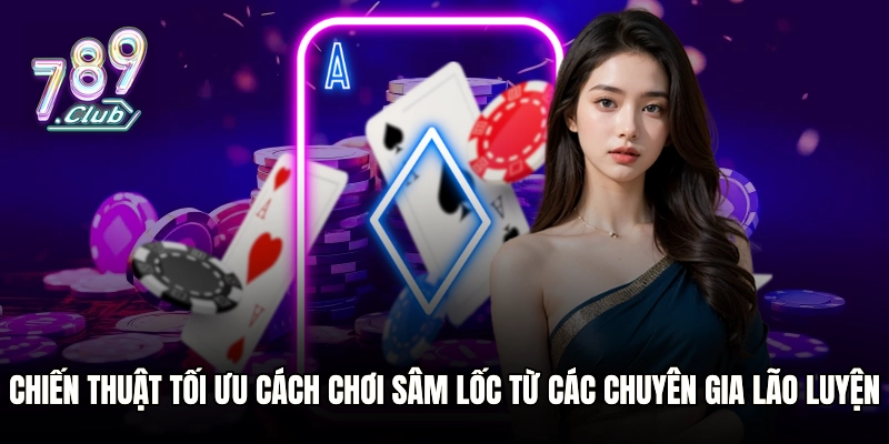 Chiến thuật tối ưu cách chơi Sâm Lốc từ các chuyên gia lão luyện