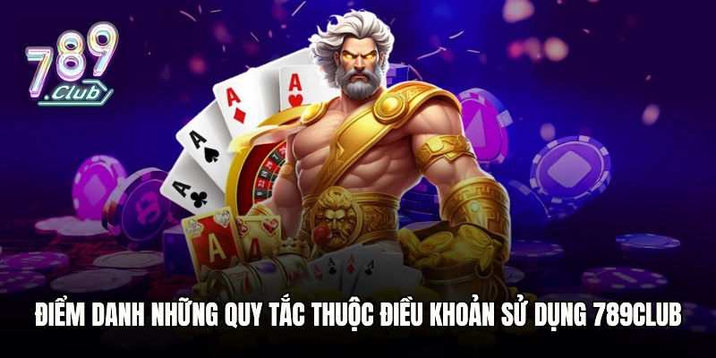 Điểm danh những quy tắc thuộc điều khoản sử dụng 789club