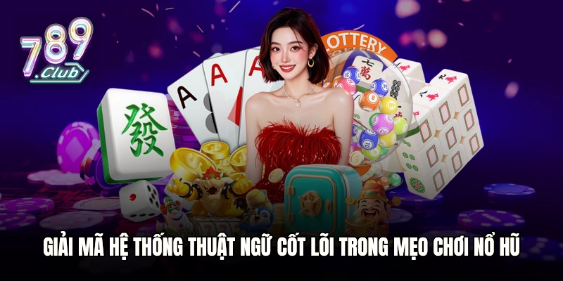 Giải mã hệ thống thuật ngữ cốt lõi trong mẹo chơi nổ hũ