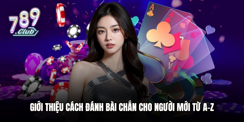 Giới thiệu cách đánh bài Chắn cho người mới từ A-Z