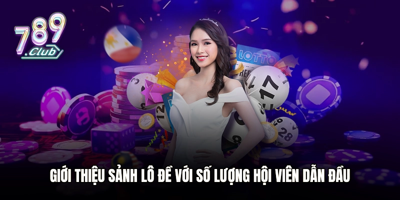 Giới thiệu sảnh lô đề với số lượng hội viên dẫn đầu