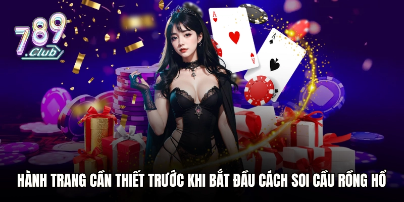 Hành trang cần thiết trước khi bắt đầu cách soi cầu Rồng Hổ