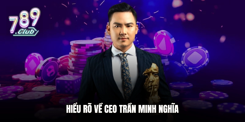 Hiểu rõ về CEO Trần Minh Nghĩa