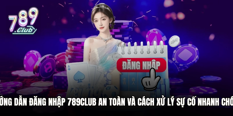 Hướng dẫn đăng nhập 789club an toàn và cách xử lý sự cố nhanh chóng