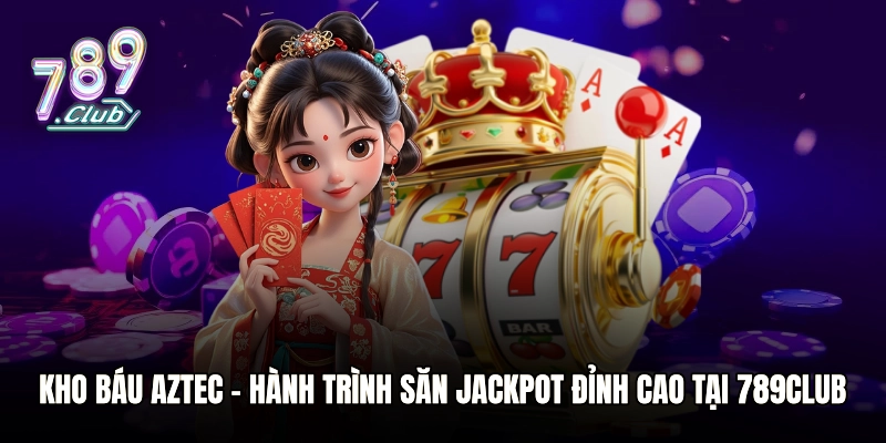 Kho Báu Aztec – Hành Trình Săn Jackpot Đỉnh Cao Tại 789club