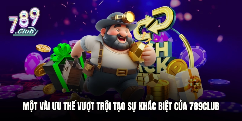 Một vài ưu thế vượt trội tạo sự khác biệt của 789club