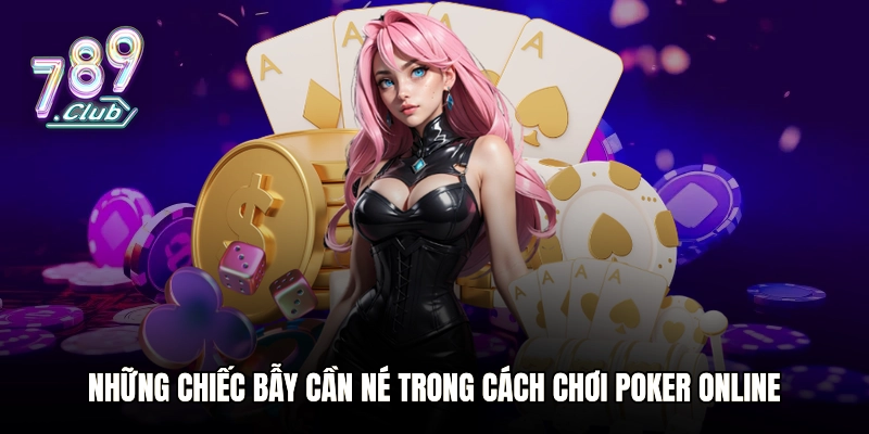 Những chiếc bẫy cần né trong cách chơi Poker online