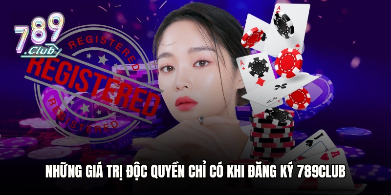 Những giá trị độc quyền chỉ có khi đăng ký 789club