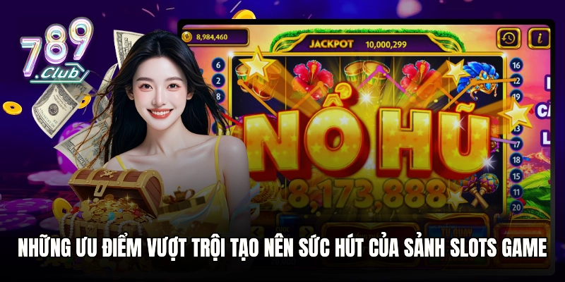 Những ưu điểm vượt trội tạo nên sức hút của sảnh Slots game