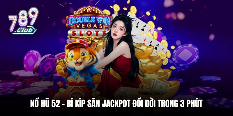 Nổ Hũ 52 – Bí Kíp Săn Jackpot Đổi Đời Trong 3 Phút