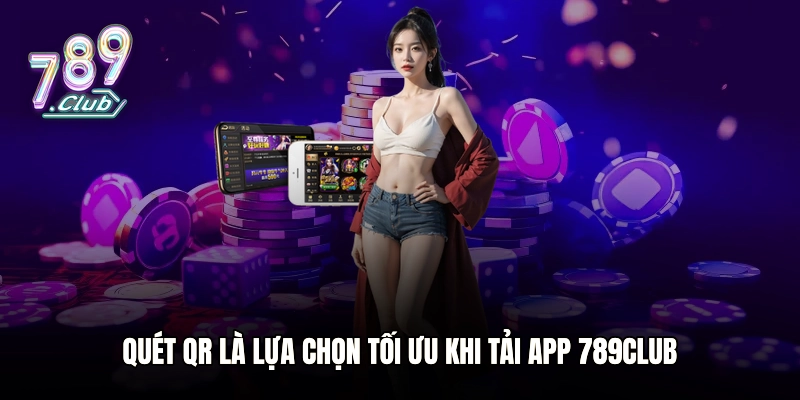 Quét QR là lựa chọn tối ưu khi tải app 789club