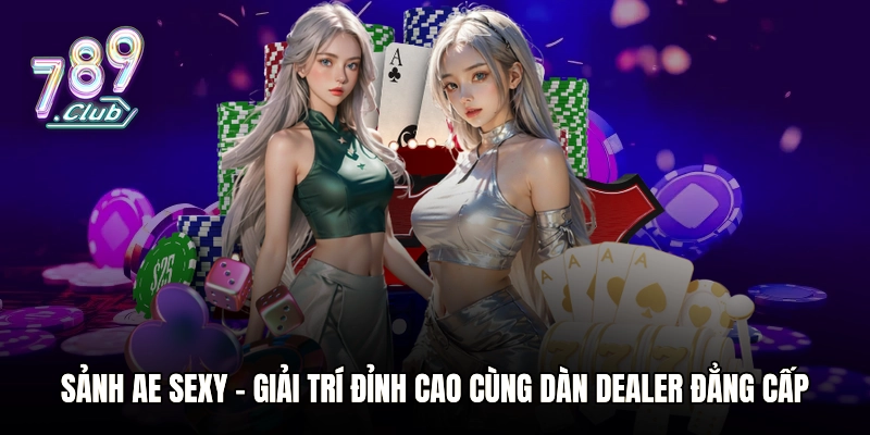 Sảnh AE Sexy - Giải Trí Đỉnh Cao Cùng Dàn Dealer Đẳng Cấp