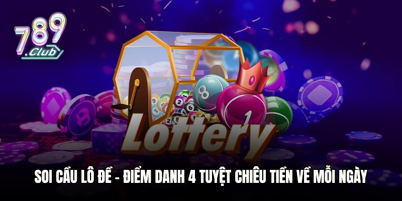Soi Cầu Lô Đề – Điểm Danh 4 Tuyệt Chiêu Tiền Về Mỗi Ngày