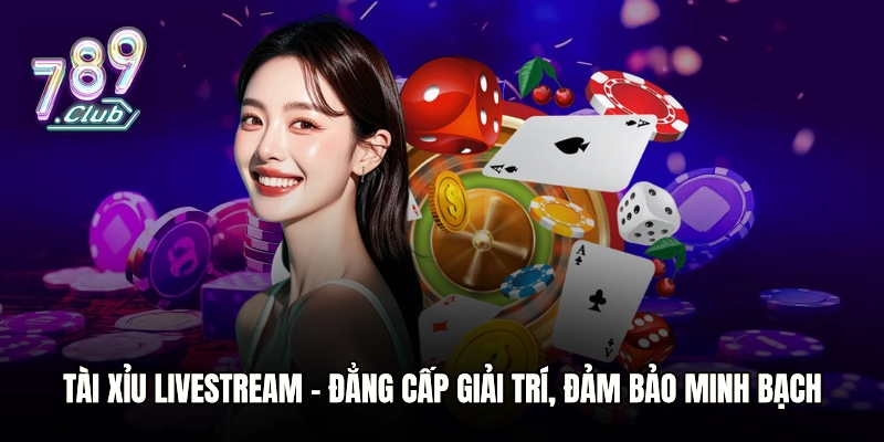 Tài Xỉu Livestream - Đẳng Cấp Giải Trí, Đảm Bảo Minh Bạch