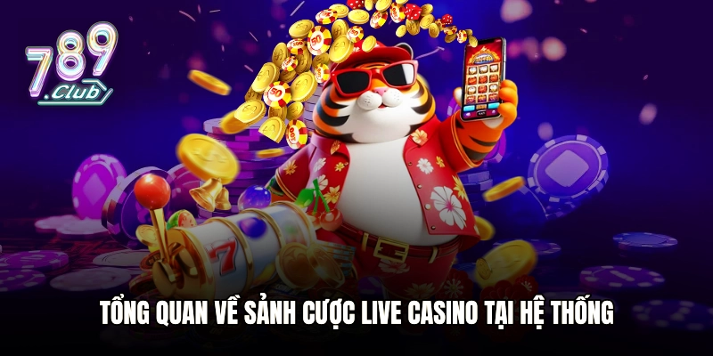 Tổng quan về sảnh cược Live casino tại hệ thống