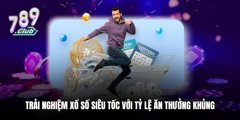 Trải nghiệm xổ số siêu tốc với tỷ lệ ăn thưởng khủng