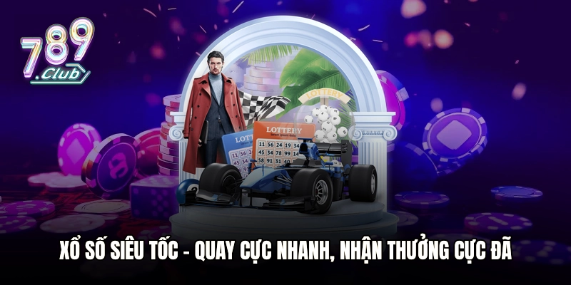 Xổ Số Siêu Tốc – Quay Cực Nhanh, Nhận Thưởng Cực Đã